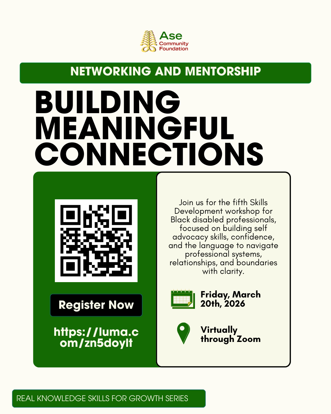 Event flyer for Ase Community Foundation's Building Meaningful Connections workshop. The flyer features a beige background with a green header reading NETWORKING AND MENTORSHIP and large black text for the title. A dark green section on the left contains a QR code, Register Now button, and the URL https://luma.com/zn5doylt. The right section describes this as the fifth Skills Development workshop for Black disabled professionals, focusing on self-advocacy skills, confidence, and navigating professional systems. The event is scheduled for Friday, March 20th, 2026, virtually through Zoom. At the bottom is a green banner reading REAL KNOWLEDGE SKILLS FOR GROWTH SERIES. The Ase Community Foundation logo with wheat stalks appears at the top.